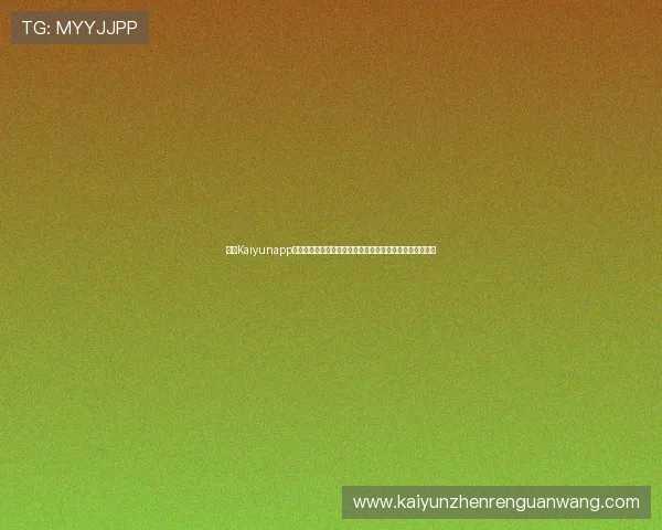 开云Kaiyunapp手机最新版本下载安装指南帮助用户轻松获取最新游戏体验